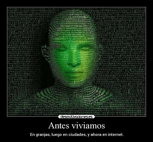 Antes viviamos - En granjas, luego en ciudades, y ahora en internet.