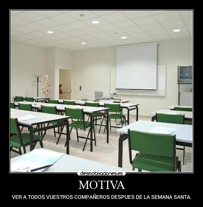 MOTIVA - VER A TODOS VUESTROS COMPAÑEROS DESPUES DE LA SEMANA SANTA.