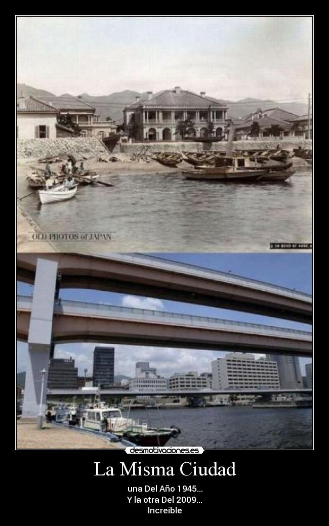 La Misma Ciudad - una Del Año 1945...
Y la otra Del 2009...
Increible