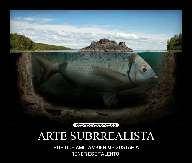 ARTE SUBRREALISTA - POR QUE AMI TAMBIEN ME GUSTARIA
TENER ESE TALENTO!