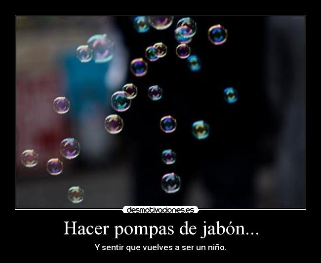Hacer pompas de jabón... -