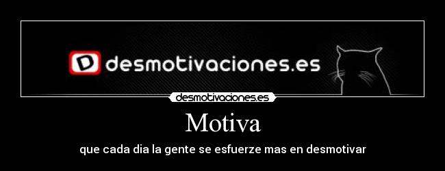 Motiva - que cada dia la gente se esfuerze mas en desmotivar