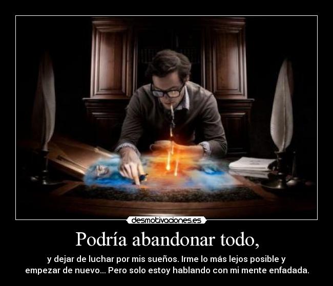 Podría abandonar todo, - 