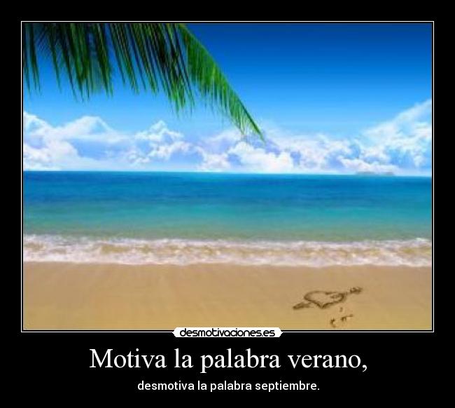 Motiva la palabra verano, - desmotiva la palabra septiembre.