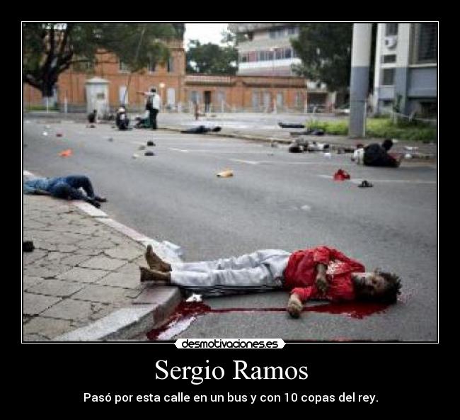 Sergio Ramos - Pasó por esta calle en un bus y con 10 copas del rey.