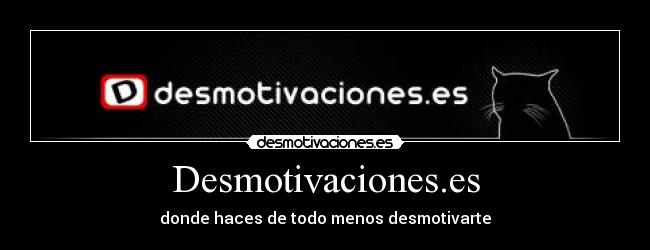 Desmotivaciones.es - donde haces de todo menos desmotivarte