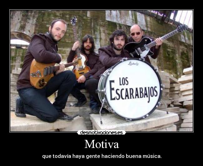 Motiva - que todavía haya gente haciendo buena música.