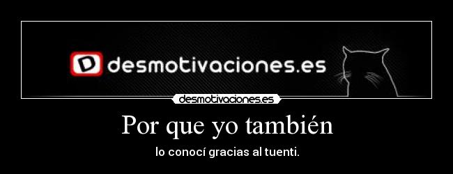 Por que yo también - lo conocí gracias al tuenti.