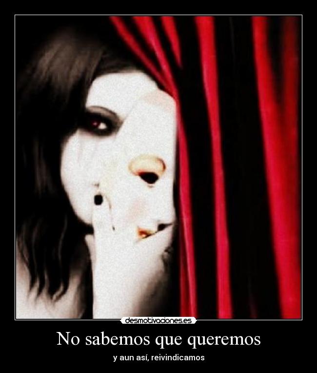 No sabemos que queremos - y aun así, reivindicamos