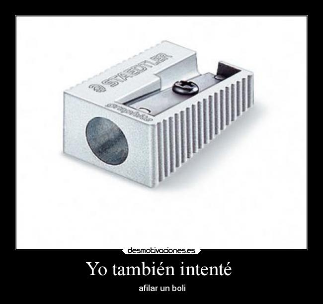 Yo también intenté - afilar un boli