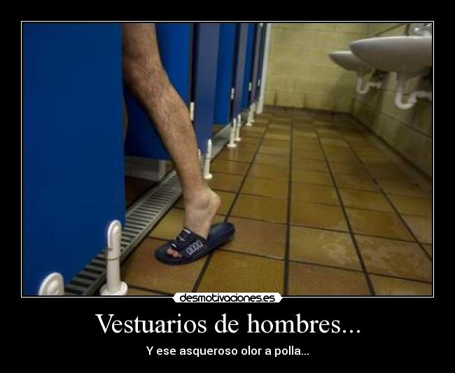 Vestuarios de hombres... - Y ese asqueroso olor a polla...