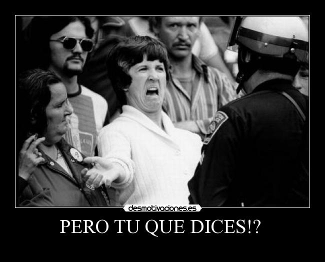 PERO TU QUE DICES!?  - 