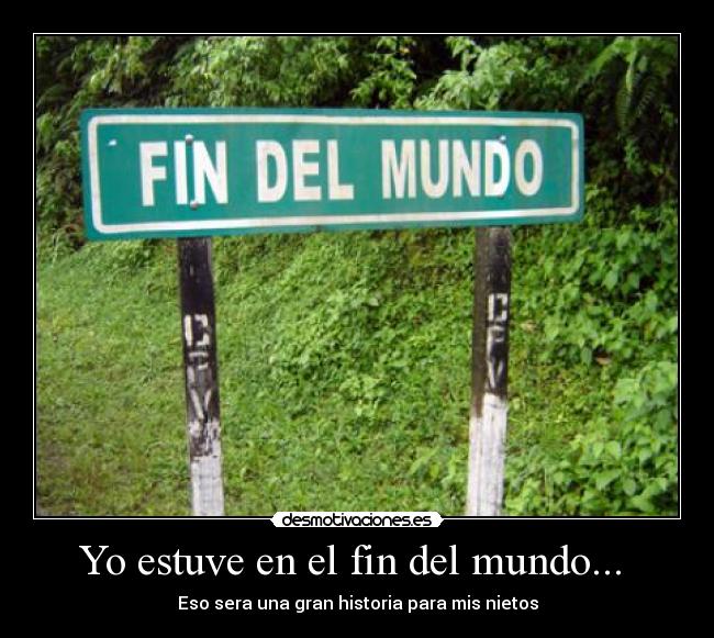 Yo estuve en el fin del mundo... -