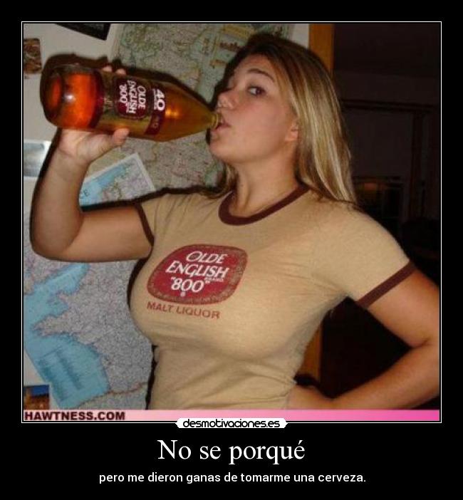 No se porqué - pero me dieron ganas de tomarme una cerveza.