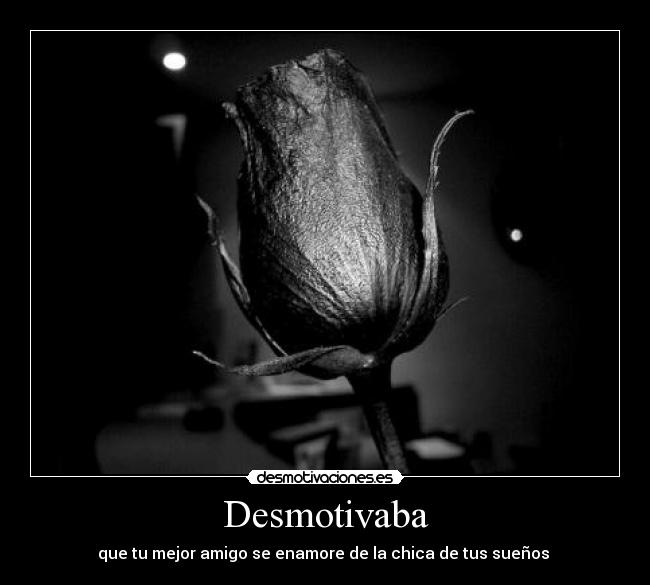 Desmotivaba - que tu mejor amigo se enamore de la chica de tus sueños