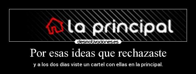 Por esas ideas que rechazaste - y a los dos días viste un cartel con ellas en la principal.