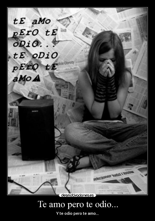 Te amo pero te odio... - Y te odio pero te amo...