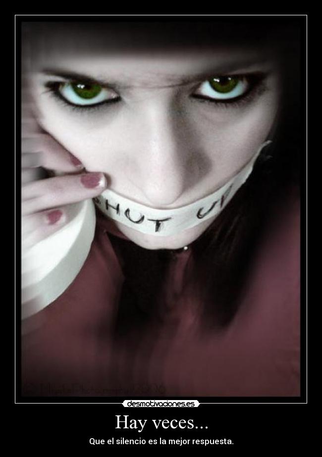 Hay veces... - Que el silencio es la mejor respuesta.