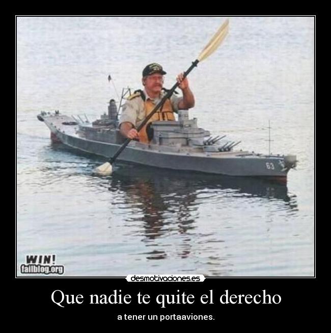 Que nadie te quite el derecho - a tener un portaaviones.