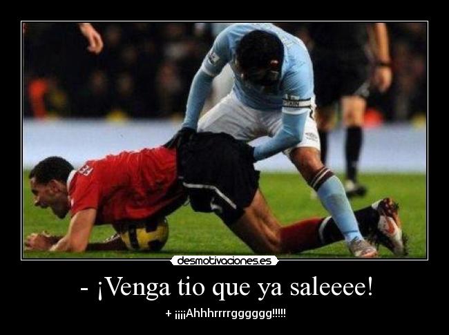 - ¡Venga tio que ya saleeee! -