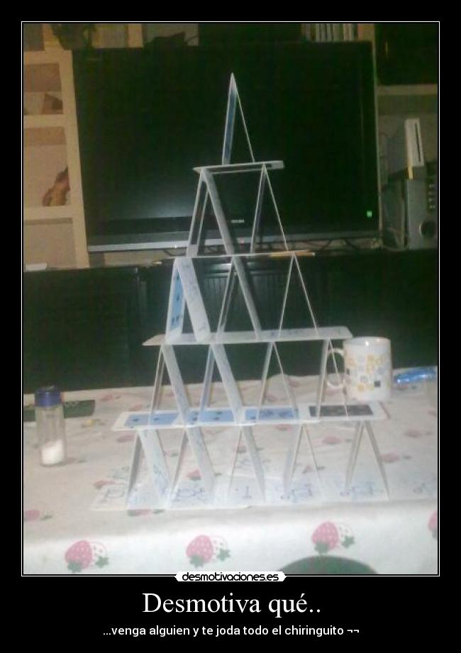 Desmotiva qué.. - ...venga alguien y te joda todo el chiringuito ¬¬