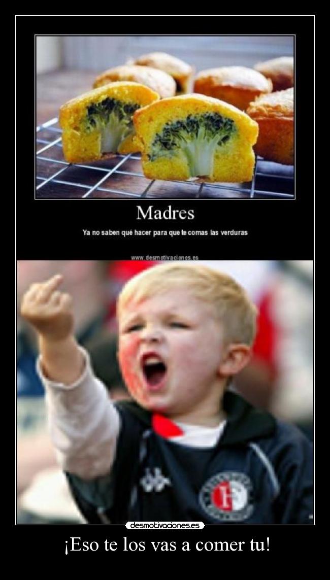 ¡Eso te los vas a comer tu! -