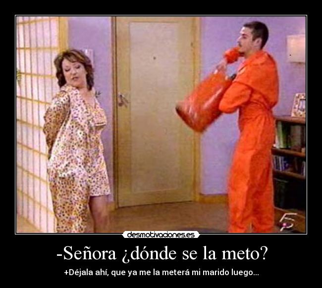 -Señora ¿dónde se la meto? - 