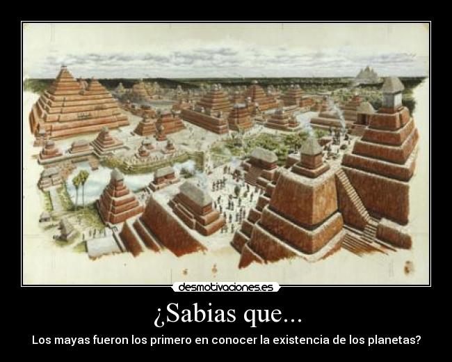 ¿Sabias que... - Los mayas fueron los primero en conocer la existencia de los planetas?