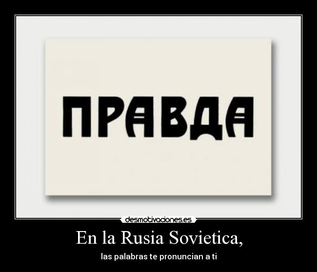 En la Rusia Sovietica, - las palabras te pronuncian a ti
