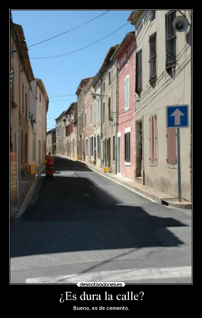 ¿Es dura la calle? - Bueno, es de cemento.