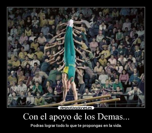 Con el apoyo de los Demas... - Podras lograr todo lo que te propongas en la vida.