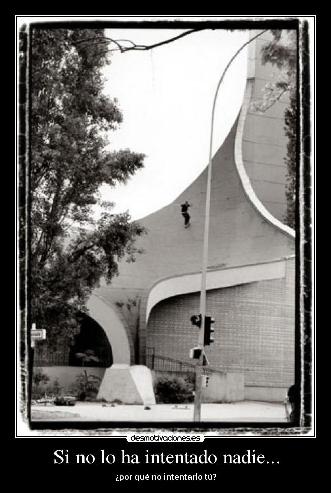 Si no lo ha intentado nadie... - ¿por qué no intentarlo tú?