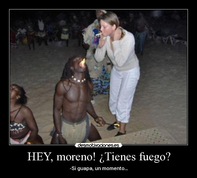 HEY, moreno! ¿Tienes fuego? - 