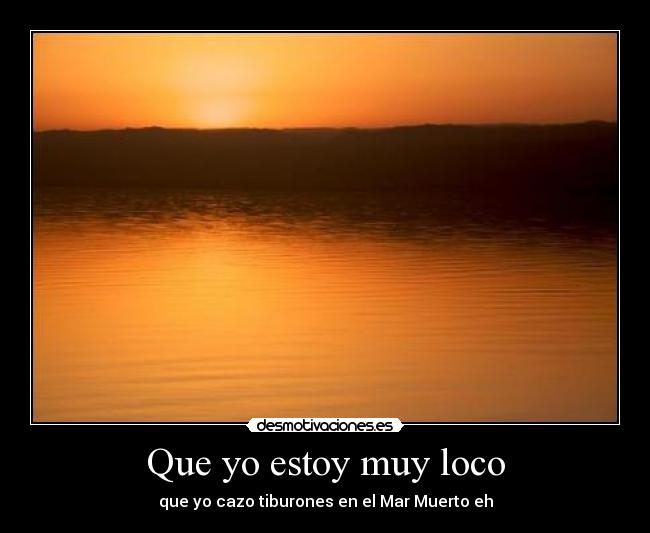 Que yo estoy muy loco -