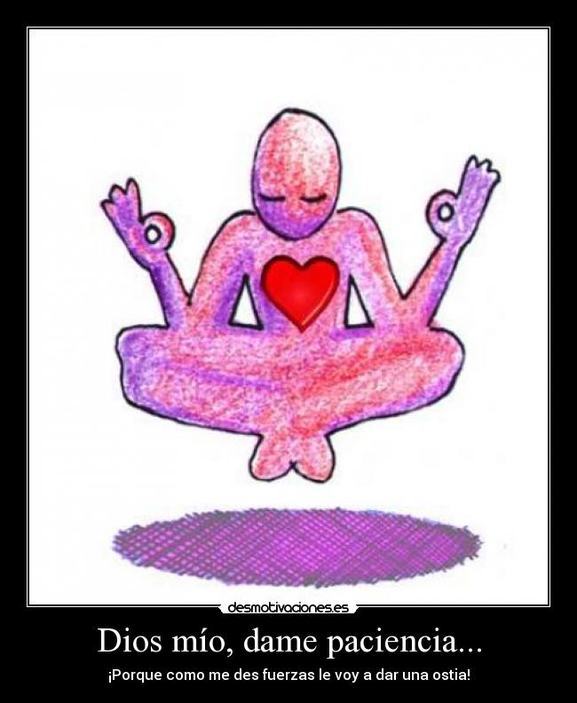 Dios mío, dame paciencia... - 
