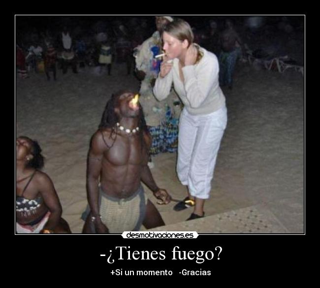 -¿Tienes fuego? - 