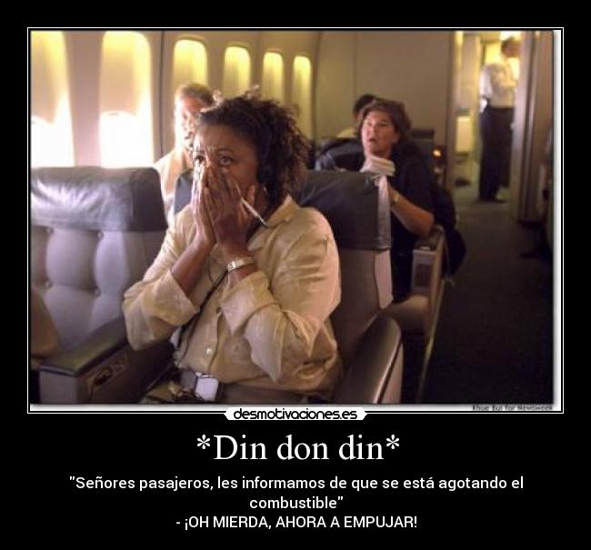 *Din don din* - Señores pasajeros, les informamos de que se está agotando el combustible
- ¡OH MIERDA, AHORA A EMPUJAR!