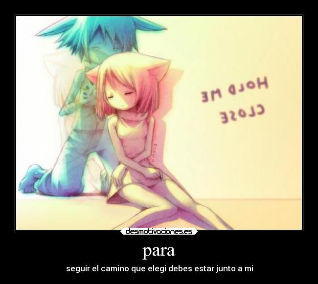 para - seguir el camino que elegi debes estar junto a mi