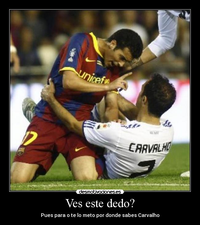 Ves este dedo? - Pues para o te lo meto por donde sabes Carvalho