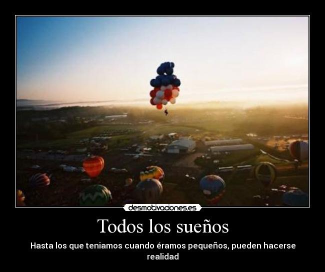 Todos los sueños - Hasta los que teniamos cuando éramos pequeños, pueden hacerse realidad