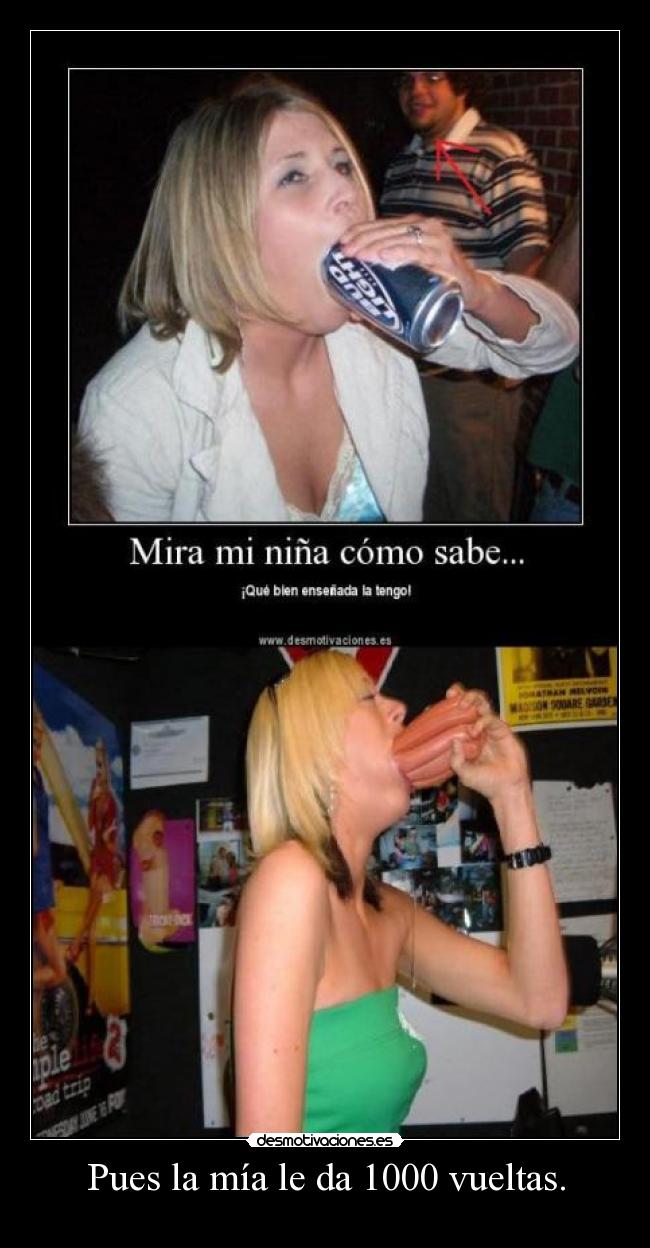 Pues la mía le da 1000 vueltas. - 