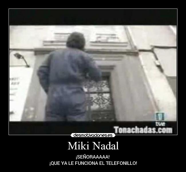 Miki Nadal - ¡SEÑORAAAAA!
¡QUE YA LE FUNCIONA EL TELEFONILLO!