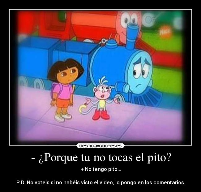 - ¿Porque tu no tocas el pito? - + No tengo pito...

P.D: No voteis si no habéis visto el video, lo pongo en los comentarios.