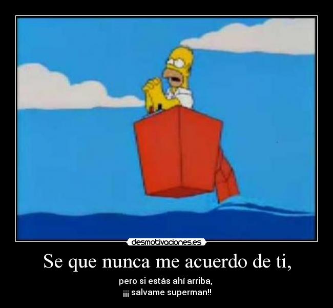 Se que nunca me acuerdo de ti, -