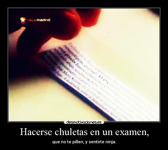 Hacerse chuletas en un examen, - que no te pillen, y sentirte ninja.