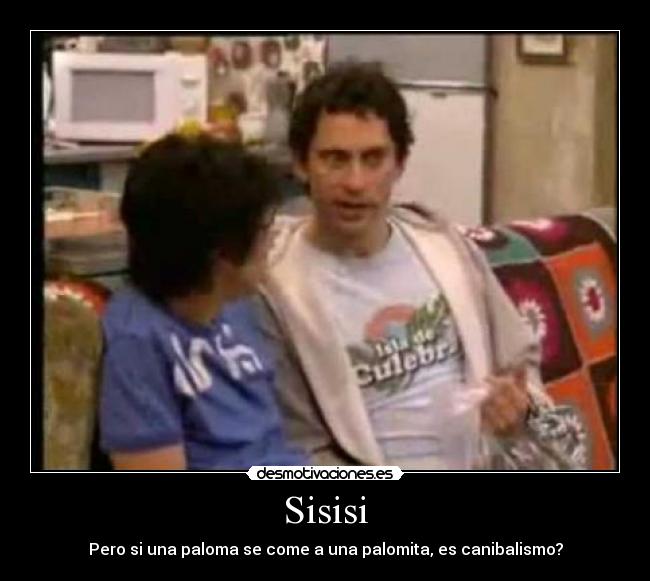 Sisisi - Pero si una paloma se come a una palomita, es canibalismo?