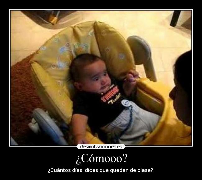 ¿Cómooo? - ¿Cuántos días dices que quedan de clase?