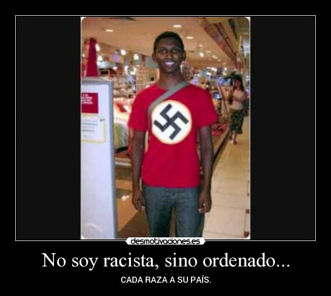 No soy racista, sino ordenado... - 