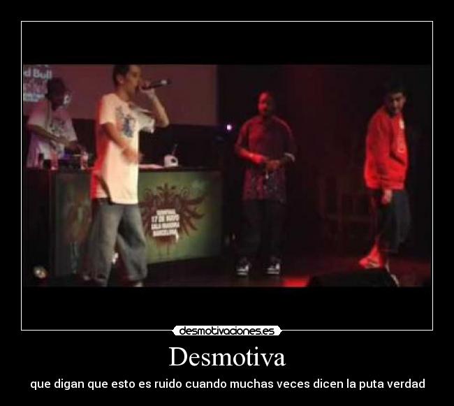 Desmotiva - que digan que esto es ruido cuando muchas veces dicen la puta verdad