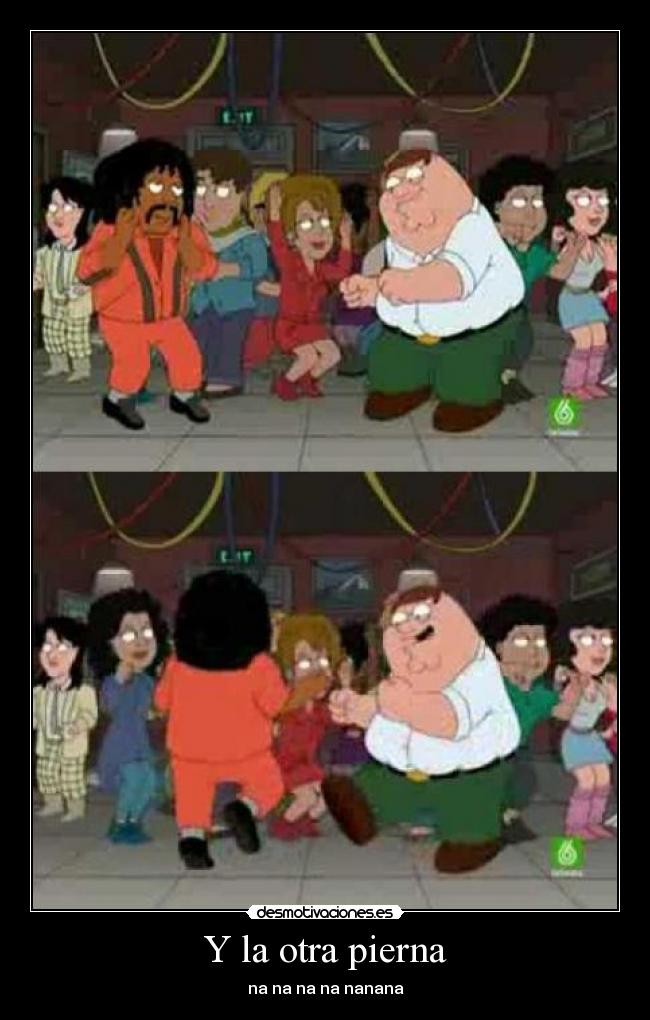 Y la otra pierna - na na na na nanana